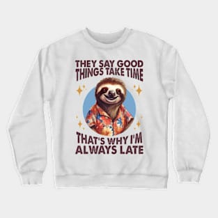 They Say Good Things Take Time. That's Why I'm Always Late Crewneck Sweatshirt